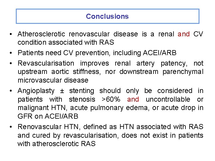 Conclusions • Atherosclerotic renovascular disease is a renal and CV condition associated with RAS