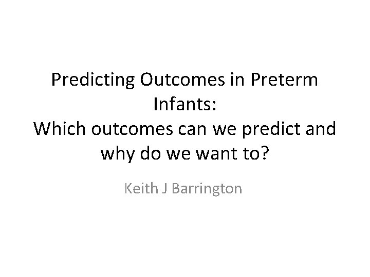 Predicting Outcomes in Preterm Infants: Which outcomes can we predict and why do we