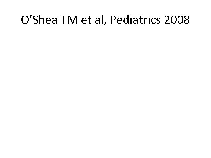 O’Shea TM et al, Pediatrics 2008 