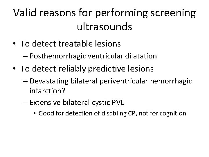 Valid reasons for performing screening ultrasounds • To detect treatable lesions – Posthemorrhagic ventricular