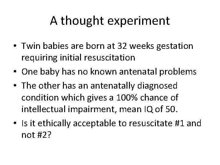 A thought experiment • Twin babies are born at 32 weeks gestation requiring initial