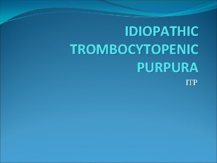 IDIOPATHIC TROMBOCYTOPENIC PURPURA ITP 