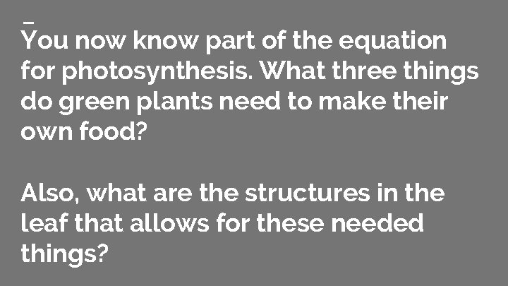 You now know part of the equation for photosynthesis. What three things do green