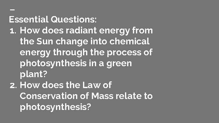 Essential Questions: 1. How does radiant energy from the Sun change into chemical energy