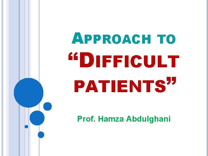 APPROACH TO “DIFFICULT PATIENTS” Prof. Hamza Abdulghani 