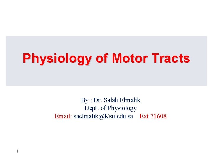 Physiology of Motor Tracts By : Dr. Salah Elmalik Dept. of Physiology Email: saelmalik@Ksu,