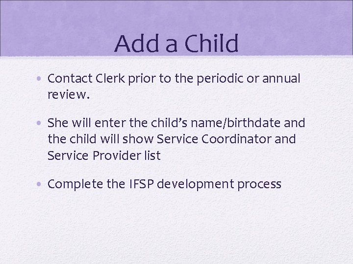 Add a Child • Contact Clerk prior to the periodic or annual review. •
