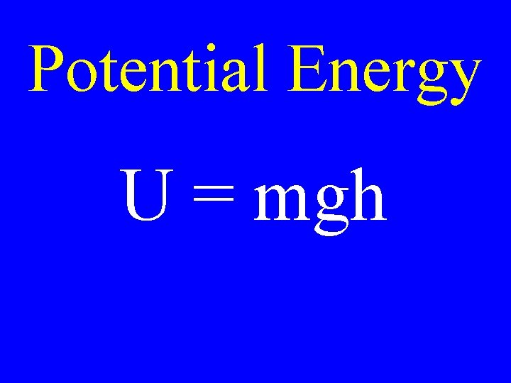 Potential Energy U = mgh 