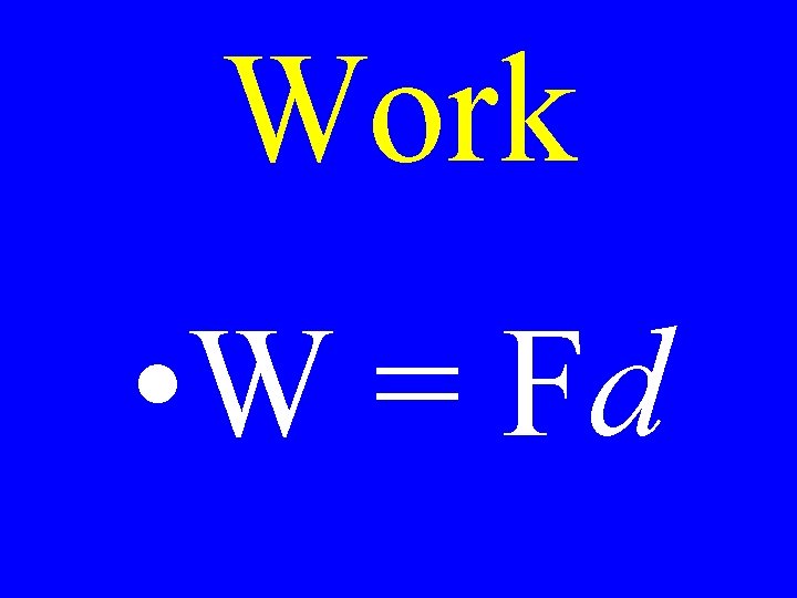 Work • W = Fd 