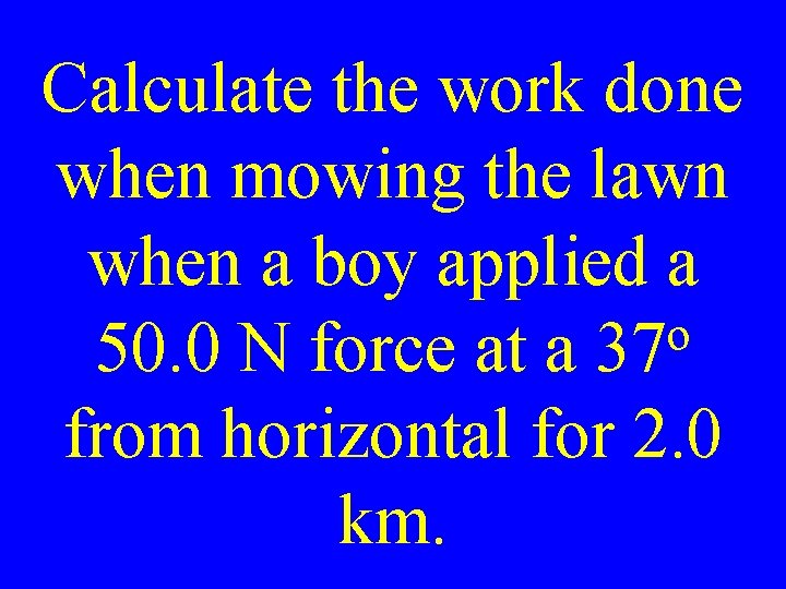 Calculate the work done when mowing the lawn when a boy applied a o