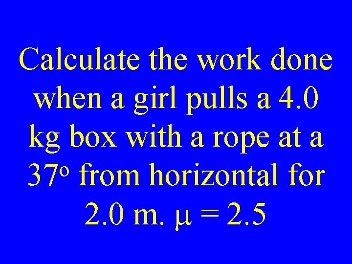 Calculate the work done when a girl pulls a 4. 0 kg box with