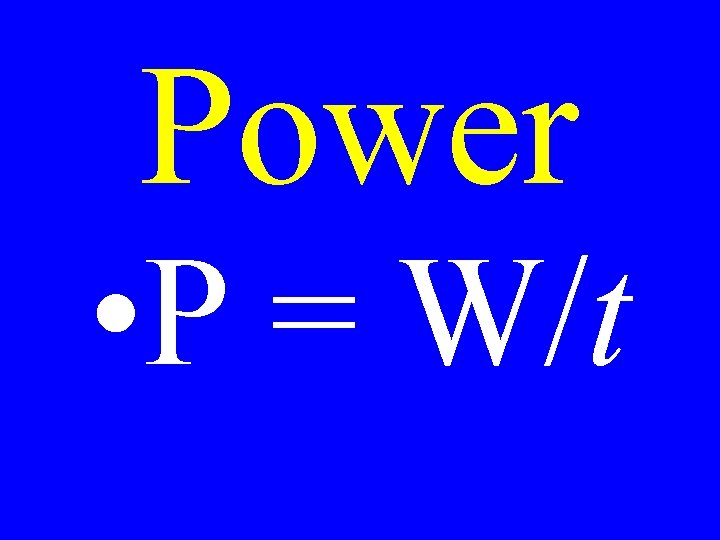 Power • P = W/t 