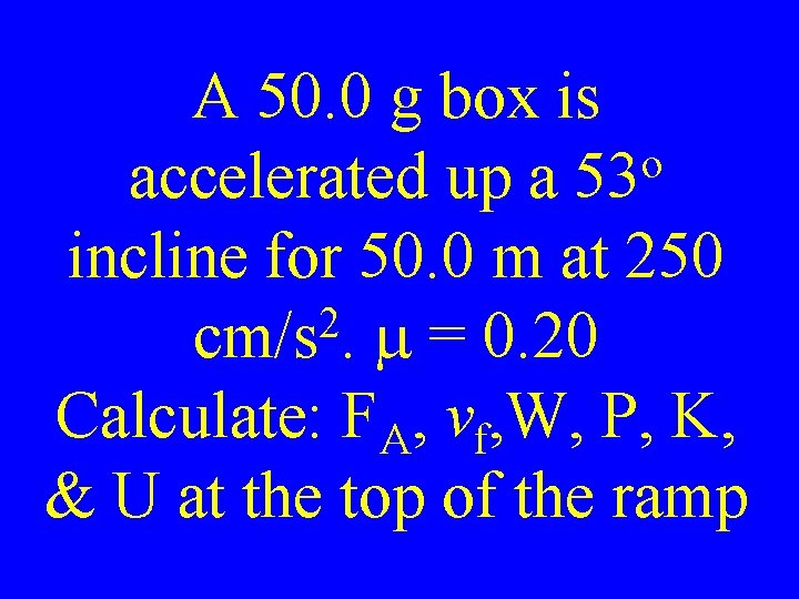 A 50. 0 g box is o accelerated up a 53 incline for 50.