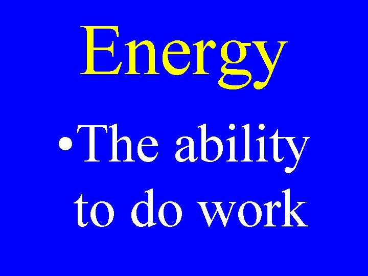 Energy • The ability to do work 