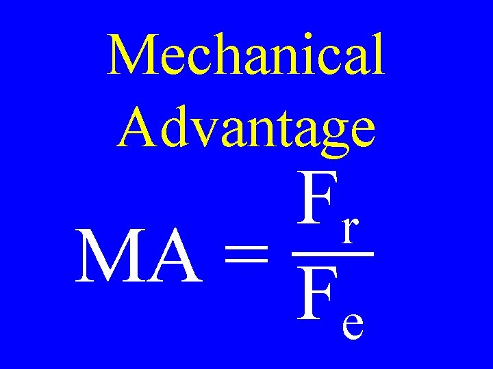 Mechanical Advantage Fr MA = F e 