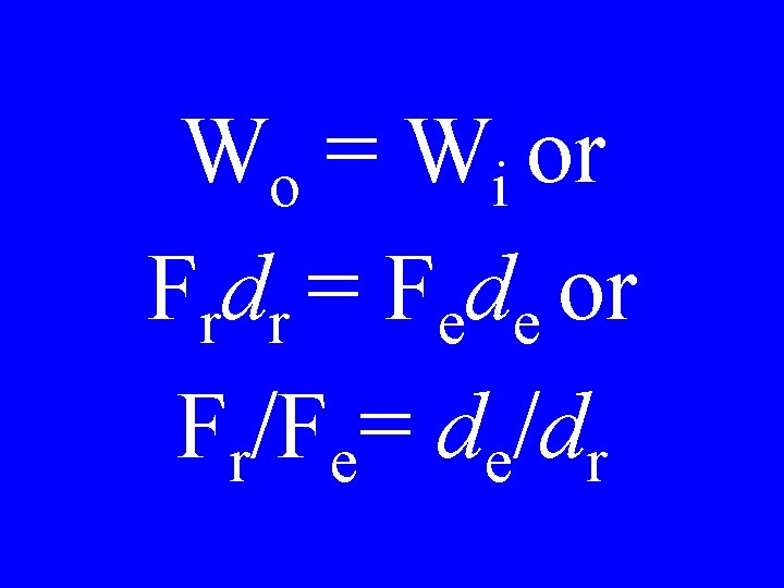 Wo = Wi or Frdr = Fede or Fr/Fe= de/dr 