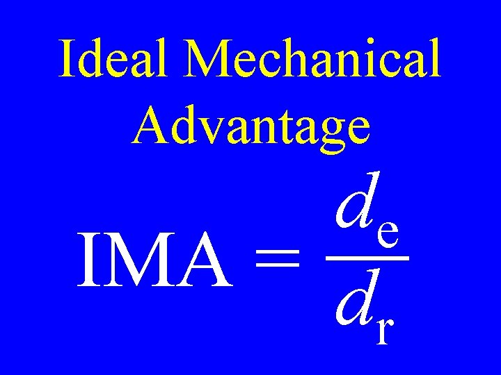 Ideal Mechanical Advantage de IMA = d r 