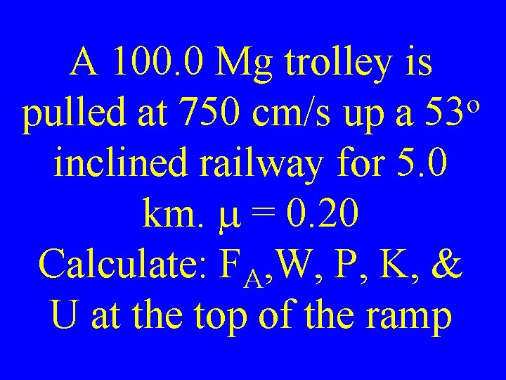 A 100. 0 Mg trolley is o pulled at 750 cm/s up a 53