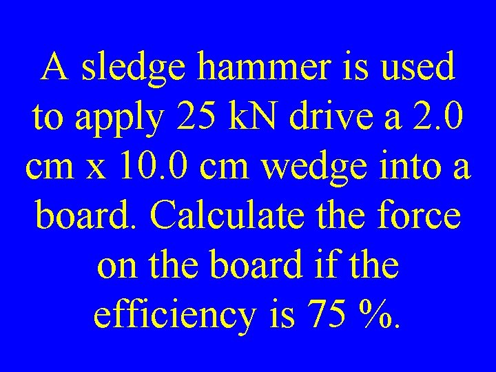 A sledge hammer is used to apply 25 k. N drive a 2. 0