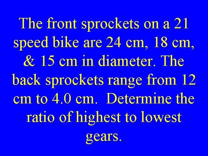 The front sprockets on a 21 speed bike are 24 cm, 18 cm, &