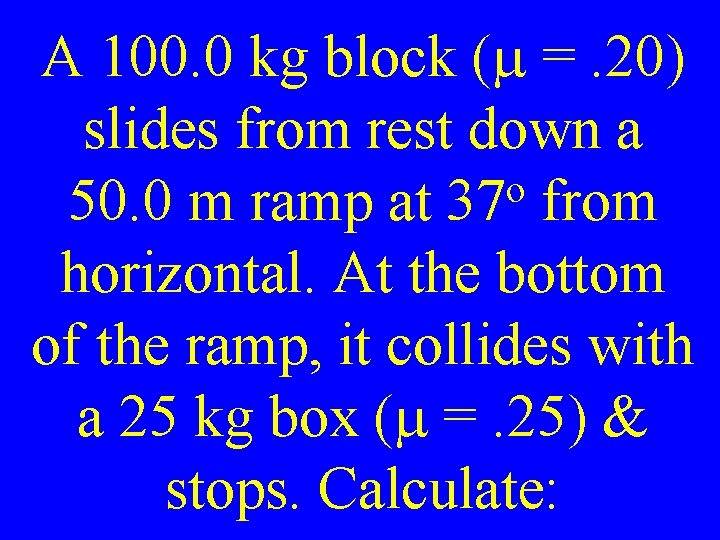 A 100. 0 kg block (m =. 20) slides from rest down a o