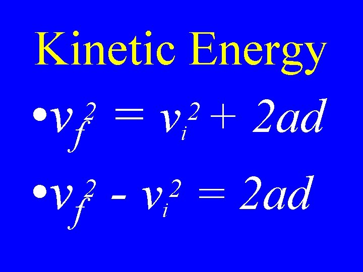 Kinetic Energy 2 2 • vf = vi + 2 ad • vf -