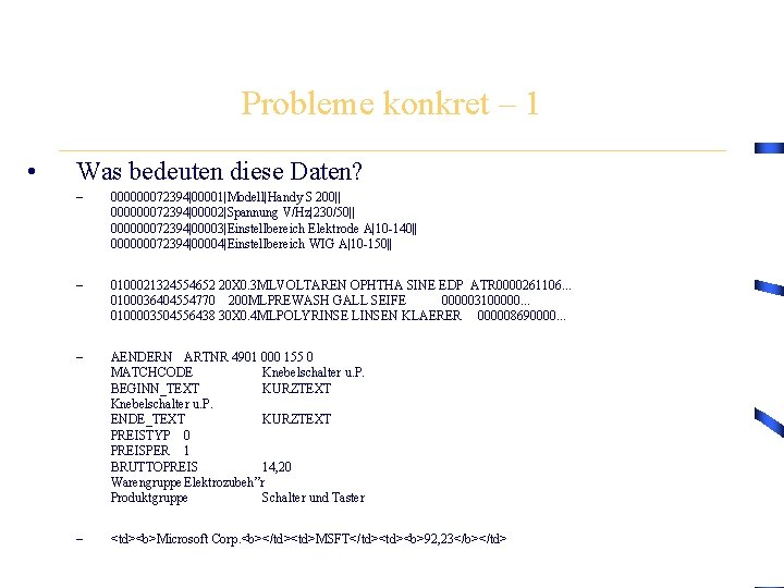 Probleme konkret – 1 • Was bedeuten diese Daten? – 000000072394|00001|Modell|Handy S 200|| 000000072394|00002|Spannung