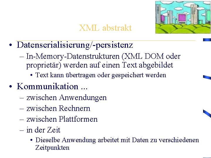 XML abstrakt • Datenserialisierung/-persistenz – In-Memory-Datenstrukturen (XML DOM oder proprietär) werden auf einen Text