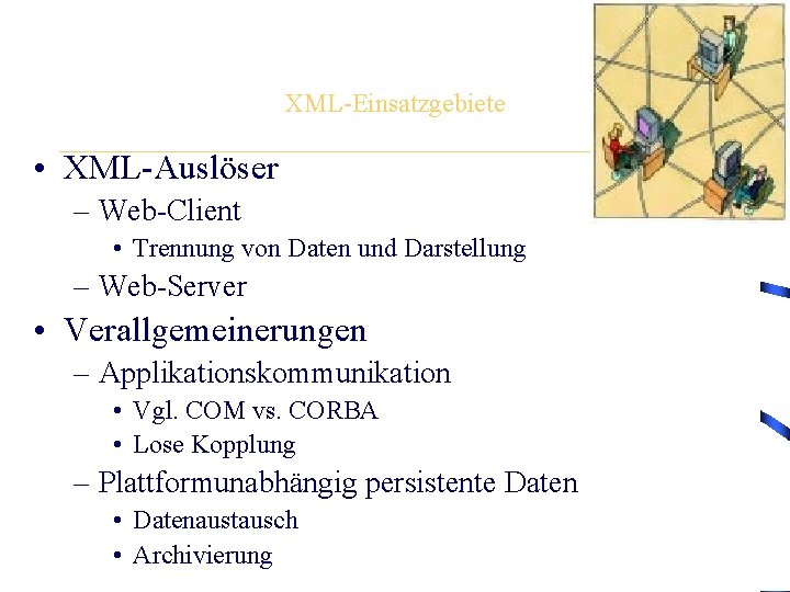 XML-Einsatzgebiete • XML-Auslöser – Web-Client • Trennung von Daten und Darstellung – Web-Server •