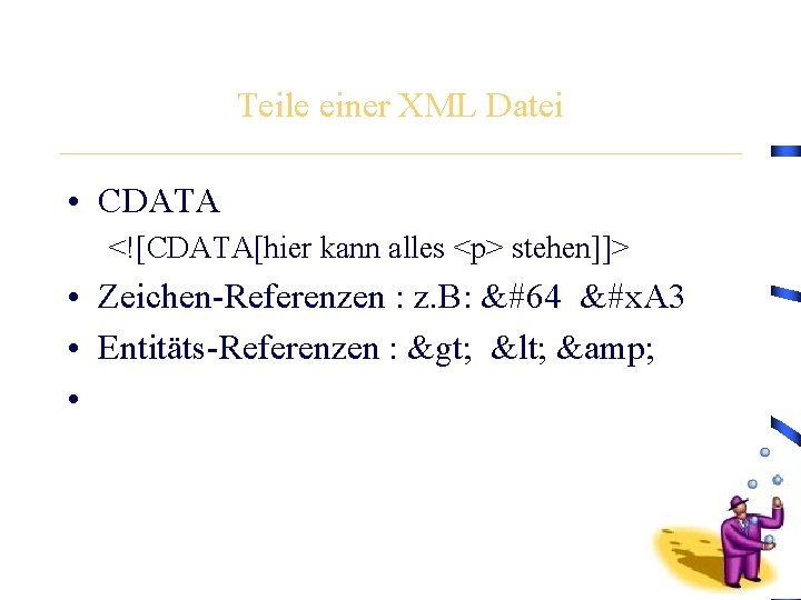 Teile einer XML Datei • CDATA <![CDATA[hier kann alles <p> stehen]]> • Zeichen-Referenzen :