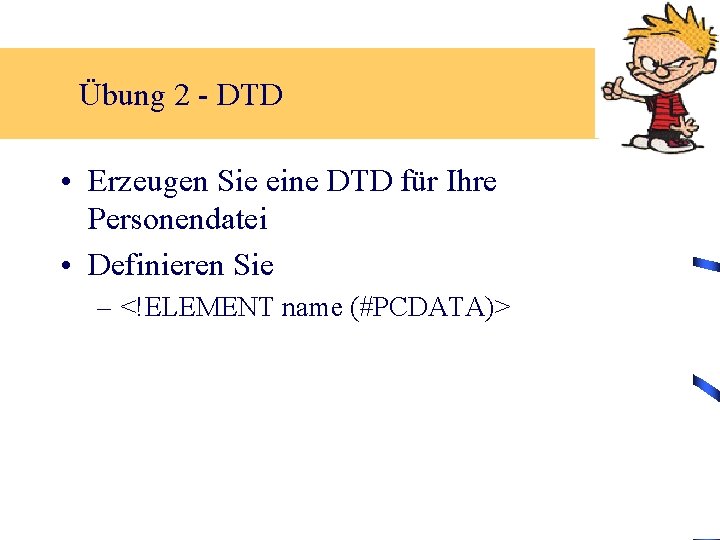 Übung 2 - DTD • Erzeugen Sie eine DTD für Ihre Personendatei • Definieren