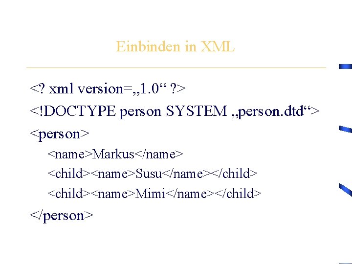 Einbinden in XML <? xml version=„ 1. 0“ ? > <!DOCTYPE person SYSTEM „person.