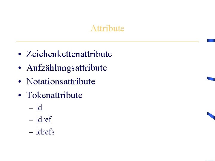 Attribute • • Zeichenkettenattribute Aufzählungsattribute Notationsattribute Tokenattribute – idrefs 