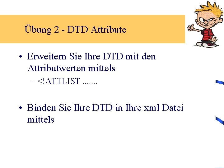 Übung 2 - DTD Attribute • Erweitern Sie Ihre DTD mit den Attributwerten mittels