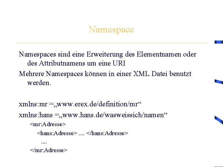 Namespaces sind eine Erweiterung des Elementnamen oder des Attributnamens um eine URI Mehrere Namespaces