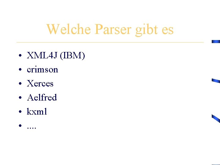Welche Parser gibt es • • • XML 4 J (IBM) crimson Xerces Aelfred