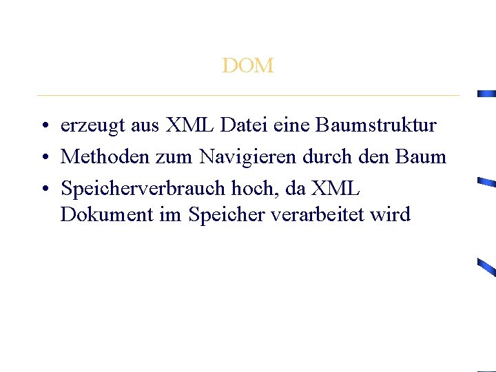 DOM • erzeugt aus XML Datei eine Baumstruktur • Methoden zum Navigieren durch den
