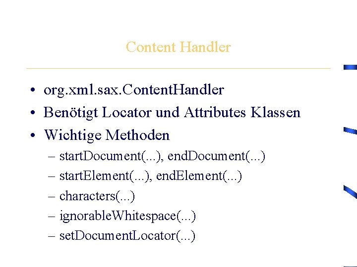 Content Handler • org. xml. sax. Content. Handler • Benötigt Locator und Attributes Klassen