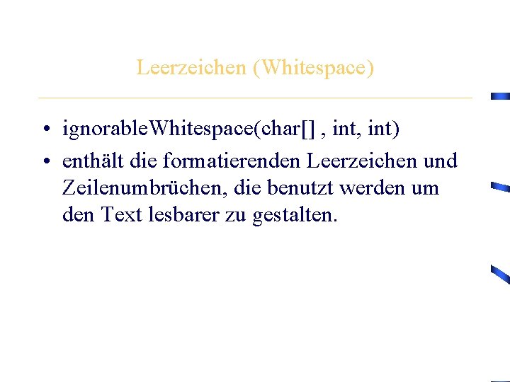 Leerzeichen (Whitespace) • ignorable. Whitespace(char[] , int) • enthält die formatierenden Leerzeichen und Zeilenumbrüchen,