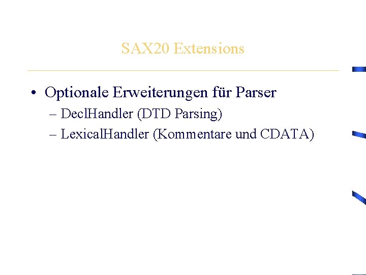SAX 20 Extensions • Optionale Erweiterungen für Parser – Decl. Handler (DTD Parsing) –