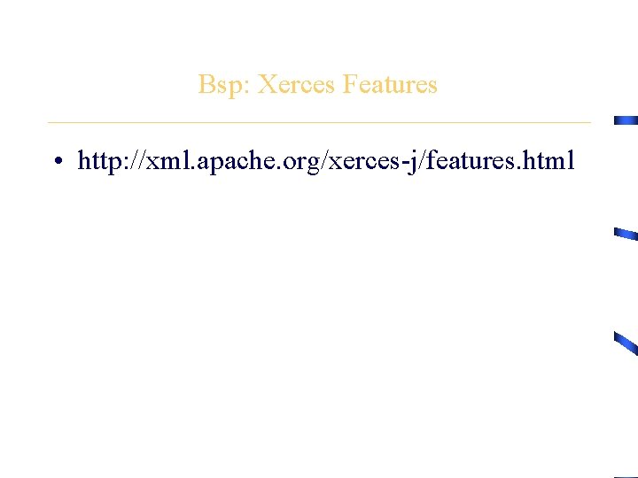 Bsp: Xerces Features • http: //xml. apache. org/xerces-j/features. html 