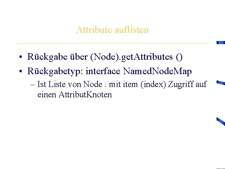 Attribute auflisten • Rückgabe über (Node). get. Attributes () • Rückgabetyp: interface Named. Node.