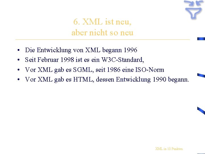 6. XML ist neu, aber nicht so neu • • Die Entwicklung von XML