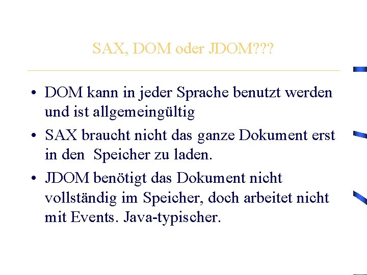 SAX, DOM oder JDOM? ? ? • DOM kann in jeder Sprache benutzt werden