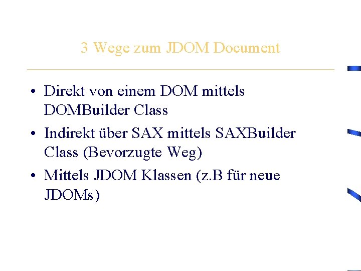3 Wege zum JDOM Document • Direkt von einem DOM mittels DOMBuilder Class •