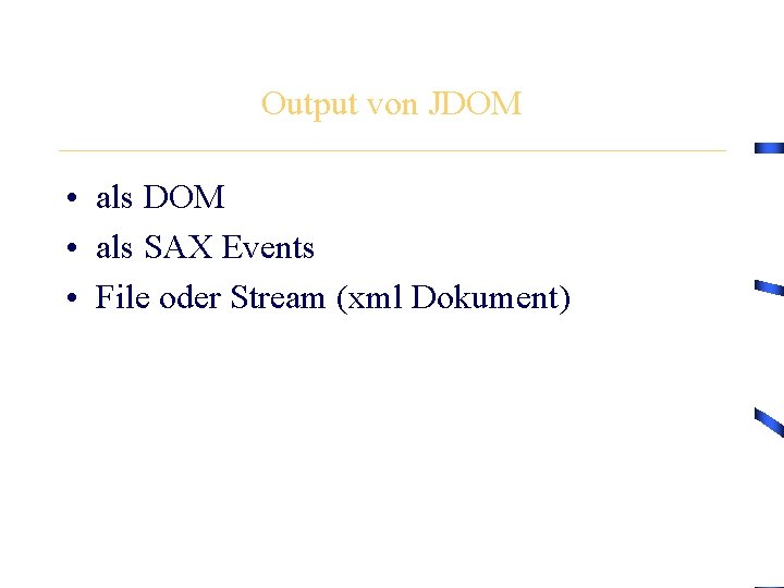 Output von JDOM • als DOM • als SAX Events • File oder Stream