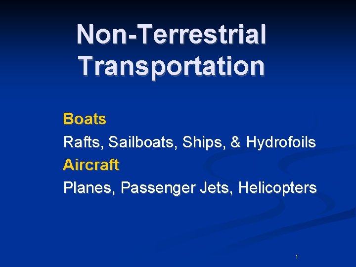 Non-Terrestrial Transportation Boats Rafts, Sailboats, Ships, & Hydrofoils Aircraft Planes, Passenger Jets, Helicopters 1