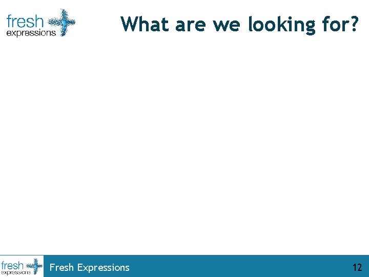 What are we looking for? Fresh Expressions 12 