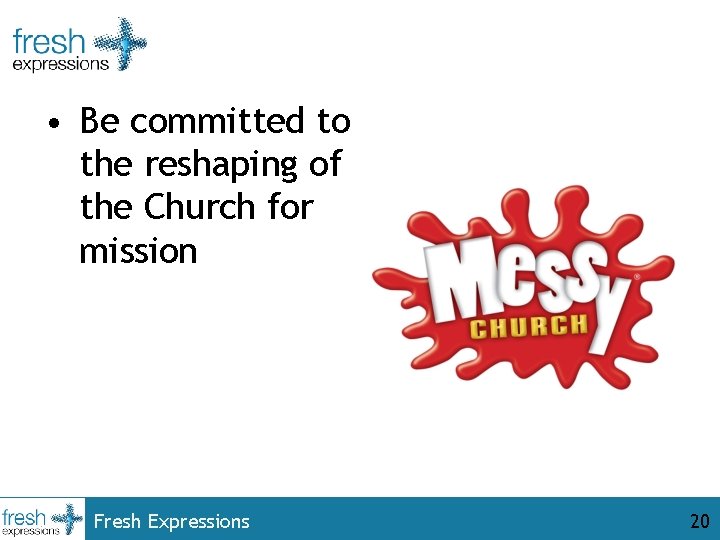  • Be committed to the reshaping of the Church for mission Fresh Expressions