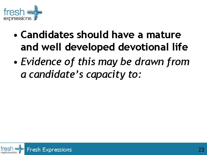  • Candidates should have a mature and well developed devotional life • Evidence